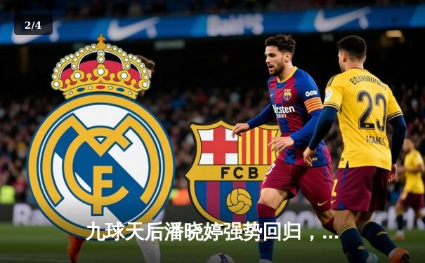 九球天后潘晓婷强势回归，新版直播平台见证中国选手国际赛高光时刻 - 2