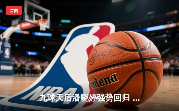 九球天后潘晓婷强势回归 新版直播平台见证中式台球世锦赛经典对决